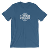 I’d love to but my Dog said no Short-Sleeve Unisex T-Shirt