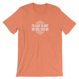 I’d love to but my Dog said no Short-Sleeve Unisex T-Shirt
