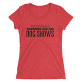 Weekends are for Dog shows Ladies' short sleeve t-shirt