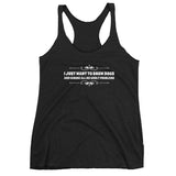 I just want to show Dogs Women's Racerback Tank