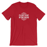 I’d love to but my Dog said no Short-Sleeve Unisex T-Shirt