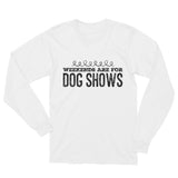 Weekends are for Dog shows Unisex Long Sleeve T-Shirt