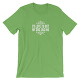 I’d love to but my Dog said no Short-Sleeve Unisex T-Shirt