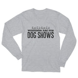 Weekends are for Dog shows Unisex Long Sleeve T-Shirt