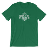 I’d love to but my Dog said no Short-Sleeve Unisex T-Shirt