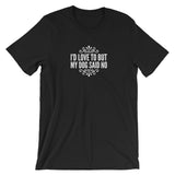 I’d love to but my Dog said no Short-Sleeve Unisex T-Shirt