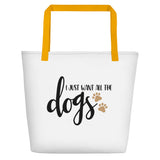 I just want all the dogs Beach Bag