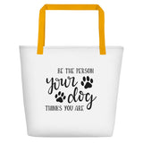 Be the person your dog thinks you are Beach Bag