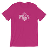 I’d love to but my Dog said no Short-Sleeve Unisex T-Shirt