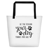 Be the person your dog thinks you are Beach Bag