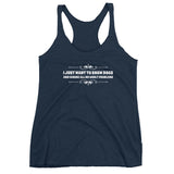 I just want to show Dogs Women's Racerback Tank